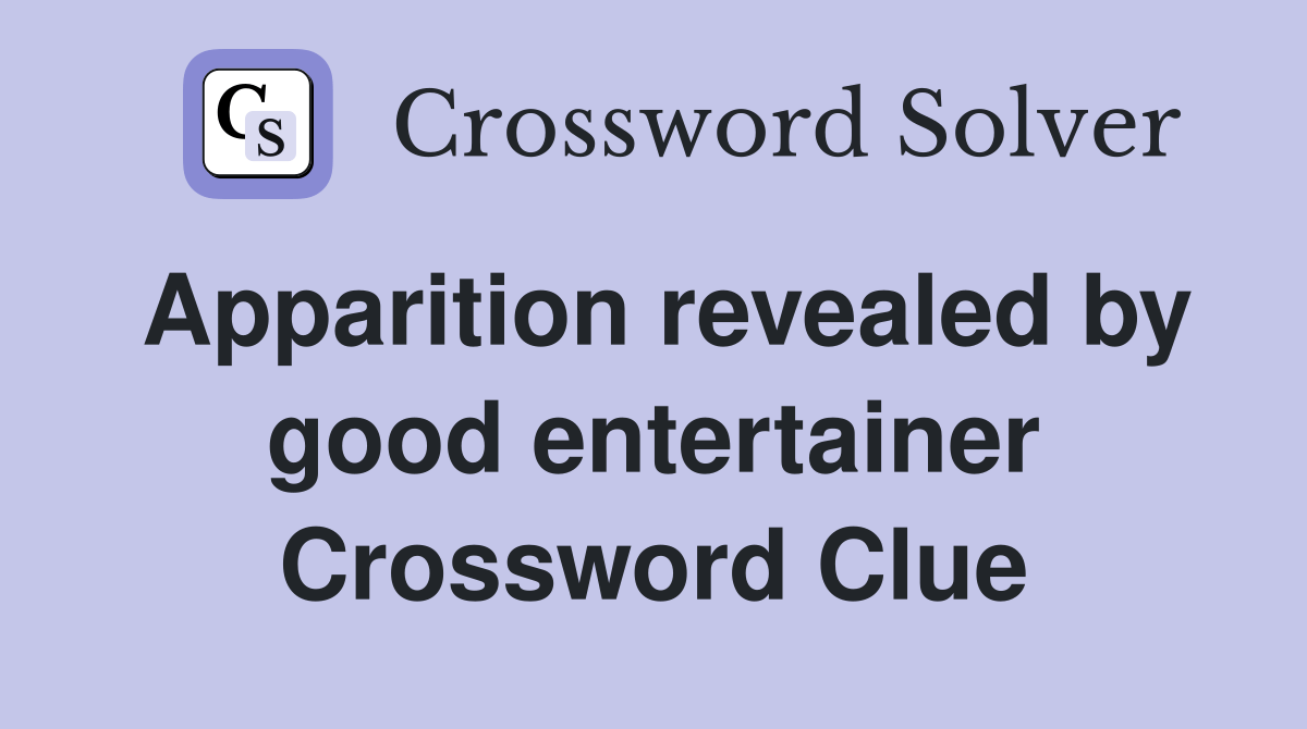 Apparition revealed by good entertainer Crossword Clue Answers